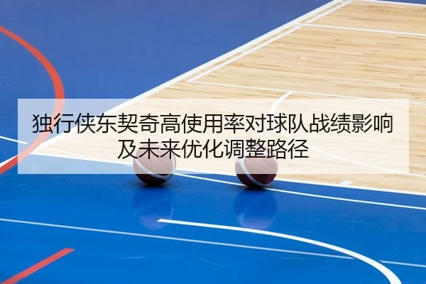 独行侠东契奇高使用率对球队战绩影响及未来优化调整路径